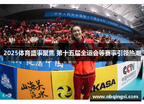 2025体育盛事聚焦 第十五届全运会等赛事引领热潮